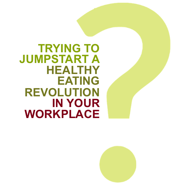 Trying to jumpstart a healthy eating revolution in your workplace?